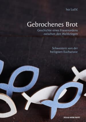 Buch Gebrochenes Brot. Geschichte eines Frauenordens zwischen den Weltkriegen
